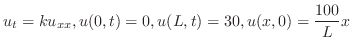 $\displaystyle u_{t} = ku_{xx}, u(0,t) = 0, u(L,t) = 30, u(x,0) = \frac{100}{L}x $