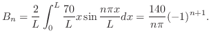 $\displaystyle B_{n} = \frac{2}{L}\int_{0}^{L}\frac{70}{L}x\sin{\frac{n\pi x}{L}}dx = \frac{140}{n \pi}(-1)^{n+1}.$