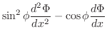 $\displaystyle \sin^{2}{\phi}\frac{d^{2}\Phi}{dx^{2}} - \cos{\phi}\frac{d \Phi}{dx}$