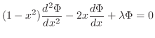 $\displaystyle (1 - x^{2})\frac{d^{2}\Phi}{dx^{2}} - 2x \frac{d \Phi}{dx} + \lambda \Phi = 0$