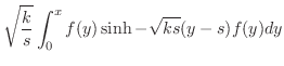 $\displaystyle \sqrt{\frac{k}{s}}\int_{0}^{x}f(y)\sinh{-\sqrt{ks}(y-s)}f(y)dy$