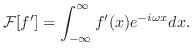 $\displaystyle {\cal F}[f^{\prime}] = \int_{-\infty}^{\infty}f^{\prime}(x)e^{-i \omega x}dx. $