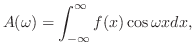 $\displaystyle A(\omega) = \int_{-\infty}^{\infty} f(x)\cos{\omega x} dx ,$