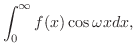 $\displaystyle \int_{0}^{\infty}f(x)\cos{\omega x}dx ,$