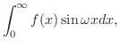 $\displaystyle \int_{0}^{\infty}f(x)\sin{\omega x}dx ,$