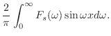 $\displaystyle \frac{2}{\pi}\int_{0}^{\infty}F_{s}(\omega)\sin{\omega x}d\omega .$