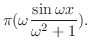 $\displaystyle \pi(\omega\frac{\sin{\omega x}}{\omega^{2}+1}) .$