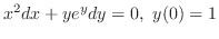 $\displaystyle{x^{2}dx + ye^{y}dy = 0,  y(0) = 1 }$