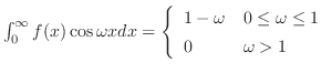 $\int_{0}^{\infty}f(x)\cos{\omega x}dx = \left\{\begin{array}{ll}
1 - \omega & 0 \leq \omega \leq 1\\
0 & \omega > 1
\end{array} \right. $