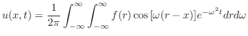 $\displaystyle u(x,t) = \frac{1}{2\pi}\int_{-\infty}^{\infty}\int_{-\infty}^{\infty}f(r)\cos{[\omega(r-x)]}e^{- \omega^{2} t}dr d\omega $