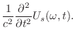 $\displaystyle \frac{1}{c^2}\frac{\partial^2}{\partial t^2}U_{s}(\omega,t) .$