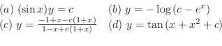 \begin{displaymath}\begin{array}{ll}
(a) (\sin{x})y = c & (b) y = - \log{(c - ...
...}{1 - x + c(1 + x)} & (d) y = \tan{(x+ x^{2} + c)}
\end{array}\end{displaymath}