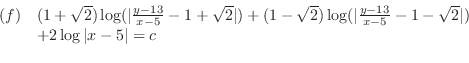 \begin{displaymath}\begin{array}{ll}
(f)& (1+ \sqrt{2})\log(\vert\frac{y-13}{x-5...
...-1 - \sqrt{2}\vert)\\
&+ 2\log{\vert x-5\vert} = c
\end{array}\end{displaymath}
