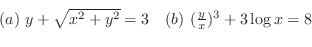 \begin{displaymath}\begin{array}{ll}
(a) y + \sqrt{x^2 + y^2} = 3 & (b) (\frac{y}{x})^{3} + 3\log{x} = 8 \end{array}\end{displaymath}