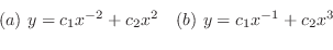 \begin{displaymath}\begin{array}{ll}
(a) y = c_{1}x^{-2} + c_{2}x^{2} & (b) y = c_{1}x^{-1} + c_{2}x^{3}
\end{array}\end{displaymath}