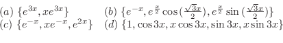 \begin{displaymath}\begin{array}{ll}
(a) \{e^{3x}, xe^{3x}\} & (b) \{e^{-x}, e...
... \{1, \cos{3x}, x\cos{3x}, \sin{3x}, x\sin{3x} \}
\end{array} \end{displaymath}