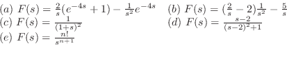 \begin{displaymath}\begin{array}{ll}
(a) F(s) = \frac{2}{s}(e^{-4s} + 1) - \fra...
...{(s-2)^{2} + 1}\\
(e) F(s) = \frac{n!}{s^{n+1}} &
\end{array}\end{displaymath}