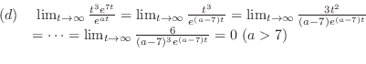 \begin{displaymath}\begin{array}{ll}
(d)&  \lim_{t \rightarrow \infty}\frac{t^{...
... \infty}\frac{6}{(a-7)^{3}e^{(a-7)t}} = 0  (a > 7)
\end{array}\end{displaymath}