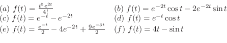\begin{displaymath}\begin{array}{ll}
(a) f(t) = \frac{t^{5}e^{2t}}{4!} & (b) f...
...2t} + \frac{9e^{-3t}}{2} & (f) f(t) = 4t - \sin{t}
\end{array}\end{displaymath}