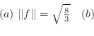 \begin{displaymath}\begin{array}{lll}
(a) \vert\vert f\vert\vert = \sqrt{\frac{8}{3}} & (b)\end{array}\end{displaymath}