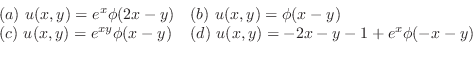 \begin{displaymath}\begin{array}{ll}
(a) u(x,y) = e^{x}\phi(2x-y) & (b) u(x,y)...
...x - y) & (d) u(x,y) = -2x -y - 1 + e^{x}\phi(-x-y)
\end{array}\end{displaymath}