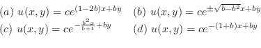 \begin{displaymath}\begin{array}{ll}
(a) u(x,y) = ce^{(1-2b)x + by} & (b) u(x,...
...b^2 x}{b+1} + by} & (d) u(x,y) = ce^{-(1+b)x + by}
\end{array}\end{displaymath}