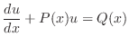 $\displaystyle \frac{du}{dx} + P(x)u = Q(x) $