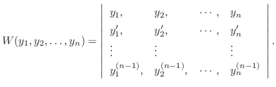 $\displaystyle W(y_{1},y_{2},\ldots,y_{n}) = \left\vert\begin{array}{llll}
y_{1}...
...
y_{1}^{(n-1)},&y_{2}^{(n-1)},&\cdots,&y_{n}^{(n-1)}
\end{array}\right \vert . $