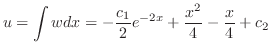 $\displaystyle u = \int w dx = -\frac{c_{1}}{2}e^{-2x} + \frac{x^{2}}{4} - \frac{x}{4} + c_{2} $