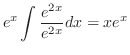 $\displaystyle e^{x}\int\frac{e^{2x}}{e^{2x}} dx = xe^{x}$