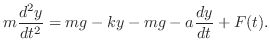 $\displaystyle m\frac{d^2 y}{dt^2} = mg - ky - mg - a \frac{dy}{dt} + F(t). $