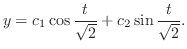 $\displaystyle y = c_{1}\cos{\frac{t}{\sqrt{2}}} + c_{2}\sin{\frac{t}{\sqrt{2}}}. $