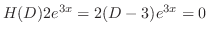 $H(D)2e^{3x} = 2(D - 3)e^{3x} = 0$