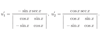 $\displaystyle u_{1}^{\prime} = \frac{-\sin{x}\sec{x}}{\left\vert\begin{array}{r...
...begin{array}{rr}
\cos{x}&\sin{x} \\
-\sin{x}&\cos{x}
\end{array}\right\vert}. $