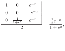 $\displaystyle \frac{\left\vert\begin{array}{ccc}
1&0&e^{-x}\\
0&0&-e^{-x}\\
0...
...1+e^{x}}&e^{-x}
\end{array}\right\vert}{2} = \frac{\frac{1}{2}e^{-x}}{1+e^{x}},$