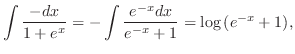 $\displaystyle \int\frac{-dx}{1+e^{x}} = -\int\frac{e^{-x}dx}{e^{-x}+1} = \log{(e^{-x}+1)},$