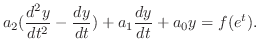 $\displaystyle a_{2}(\frac{d^{2}y}{dt^{2}} - \frac{dy}{dt}) + a_{1}\frac{dy}{dt} + a_{0}y = f(e^{t}). $