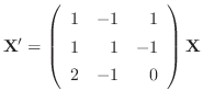 ${\bf X}^{\prime} = \left(\begin{array}{rrr}
1&-1&1\\
1&1&-1\\
2&-1&0
\end{array}\right){\bf X}$