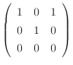 $\displaystyle \left(\begin{array}{rrr}
1&0&1\\
0&1&0\\
0&0&0
\end{array}\right)$