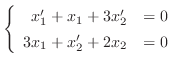 $\left\{\begin{array}{rl}
x_{1}^{\prime} + x_{1} + 3x_{2}^{\prime} &= 0 \\
3x_{1} + x_{2}^{\prime} + 2x_{2} &= 0
\end{array}\right .$