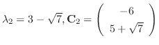$\lambda_{2} = 3 - \sqrt{7}, {\bf C}_{2} = \left(\begin{array}{c}
-6\\
5 + \sqrt{7}
\end{array}\right)$