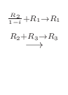 $\displaystyle \stackrel{\begin{array}{c}
{}_{\frac{R_{2}}{1-i} + R_{1}\to R_{1}}\\
{}_{R_{2} + R_{3}\to R_{3}}
\end{array}}{\longrightarrow}$