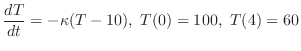 $\displaystyle \frac{dT}{dt} = - \kappa(T - 10),  T(0) = 100,  T(4) = 60 $