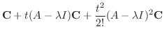 $\displaystyle {\bf C} + t(A - \lambda I){\bf C} + \frac{t^{2}}{2!}(A - \lambda I)^{2}{\bf C}$