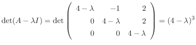 $\displaystyle \det(A - \lambda I) = \det\left(\begin{array}{rrr}
4-\lambda&-1&2\\
0&4-\lambda&2\\
0&0&4-\lambda
\end{array}\right) = (4 - \lambda)^{3} $