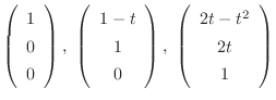 $\left(\begin{array}{c}
1\\
0\\
0
\end{array}\right), \left(\begin{array}{c}
...
...array}\right), \left(\begin{array}{c}
2t - t^{2}\\
2t\\
1
\end{array}\right)$