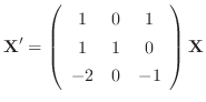 $\displaystyle{ {\bf X}^{\prime} = \left(\begin{array}{ccc}
1&0&1\\
1&1&0\\
-2&0&-1
\end{array}\right){\bf X} }$