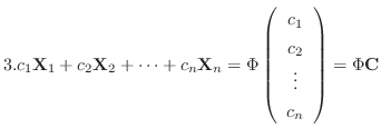 $3. c_{1}{\bf X}_{1} + c_{2}{\bf X}_{2} + \cdots + c_{n}{\bf X}_{n} = \Phi\left(...
...in{array}{c}
c_{1}\\
c_{2}\\
\vdots\\
c_{n}
\end{array}\right) = \Phi{\bf C}$