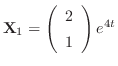 ${\bf X}_{1} = \left(\begin{array}{c}
2\\
1
\end{array}\right)e^{4t}$