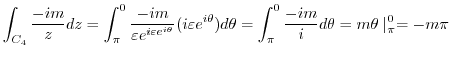 $\displaystyle \int_{C_4}\frac{-im}{z}dz = \int_{\pi}^{0}\frac{-im}{\varepsilon ...
...)d \theta = \int_{\pi}^{0}\frac{-im}{i}d\theta = m\theta \mid_{\pi}^{0} = -m\pi$